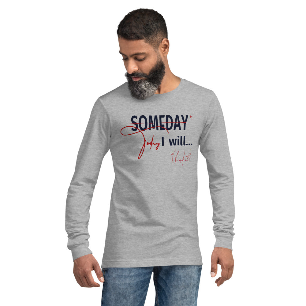 someday is TODAY Screened Unisex Long Sleeve Tee