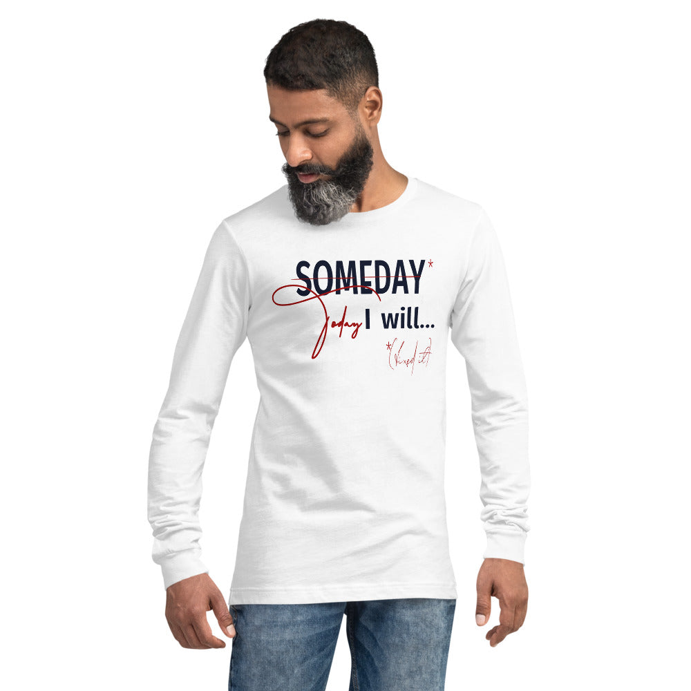 someday is TODAY Screened Unisex Long Sleeve Tee