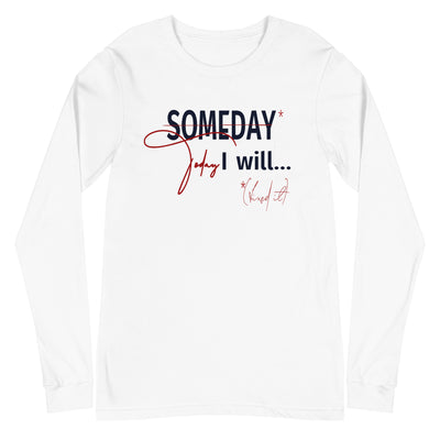 someday is TODAY Screened Unisex Long Sleeve Tee