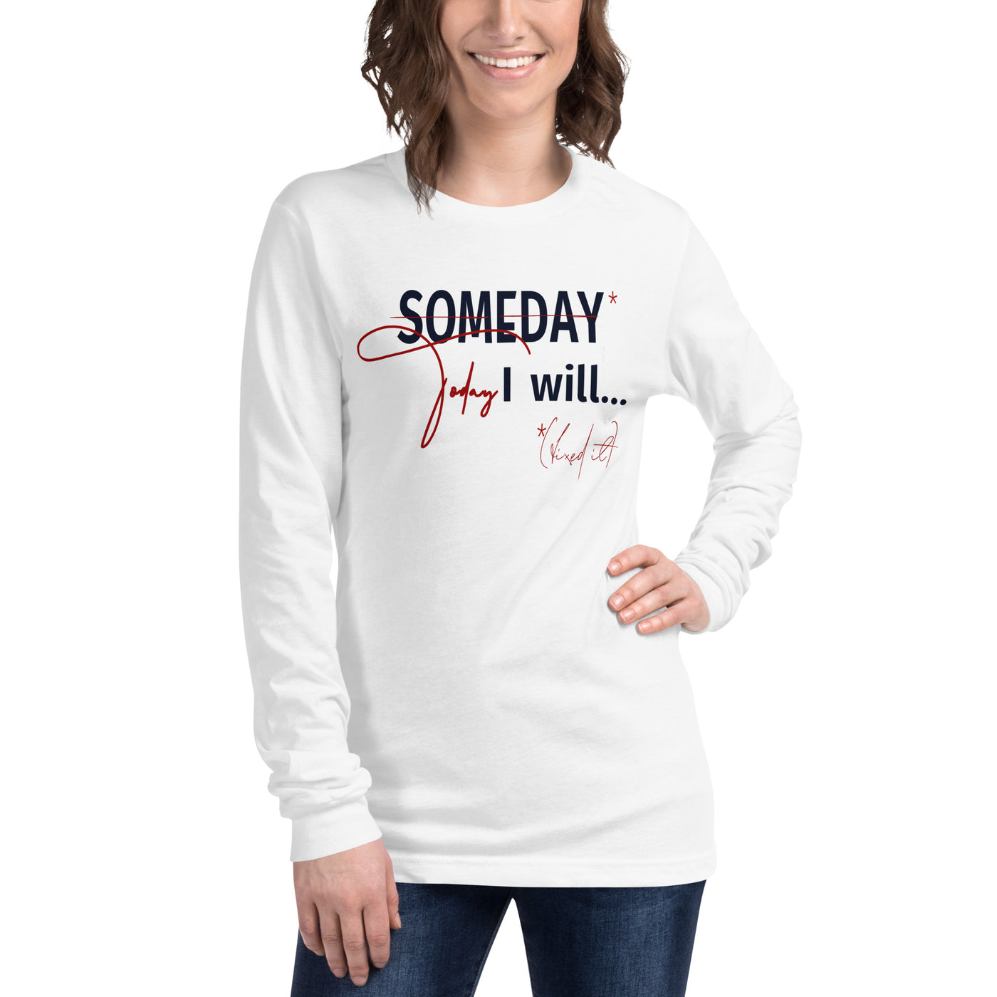 someday is TODAY Screened Unisex Long Sleeve Tee